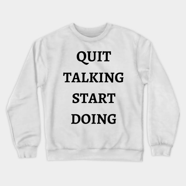 Quit Talking Start Doing Crewneck Sweatshirt by GMAT